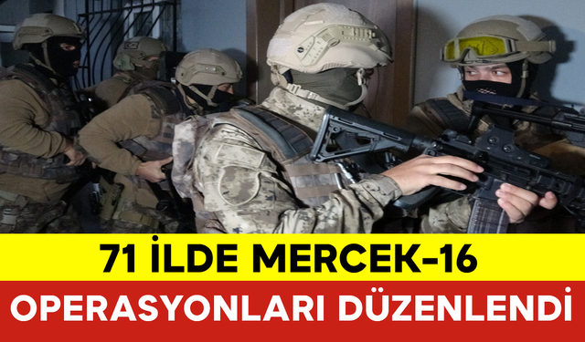 71 İlde 'Mercek-16' Operasyonları Düzenlendi