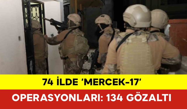 74 İlde Mercek-17 Operasyonları: 134 Gözaltı