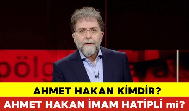 Ahmet Hakan Kimdir? Ahmet Hakan İmam Hatipli mi?