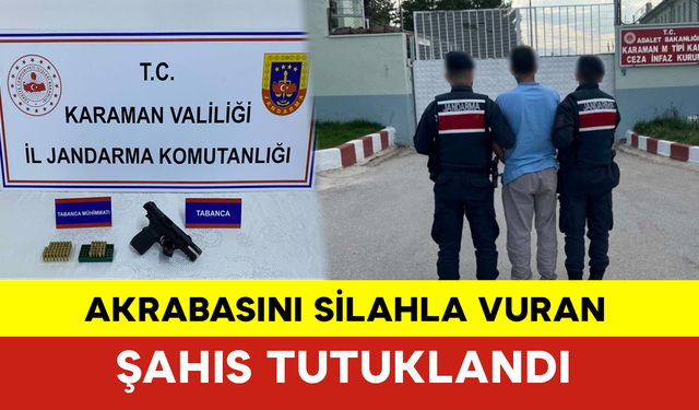 Karaman’da Akrabasını Silahla Vuran Şahıs Tutuklandı