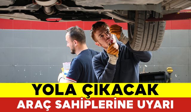 Bayram Tatilinde Yola Çıkacak Araç Sahiplerine Bakım Uyarısı