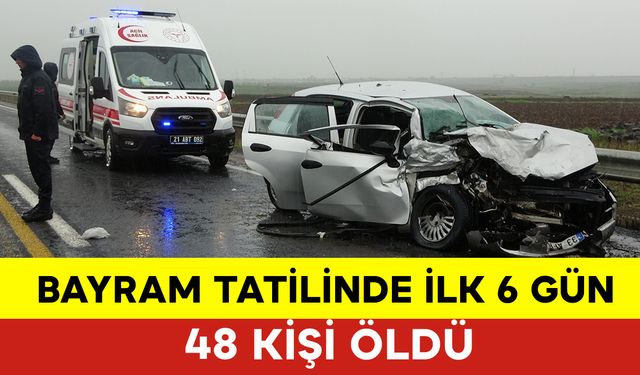 Bayram Tatilinde İlk 6 günde 48 Kişi Öldü