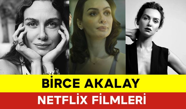 Birce Akalay Netflix Filmleri?  Birce Akalay Kaç Yaşında?