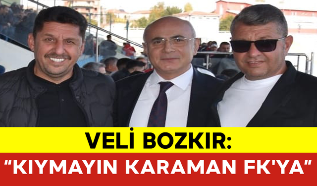 Bozkır: “Kıymayın Karaman FK'ya”