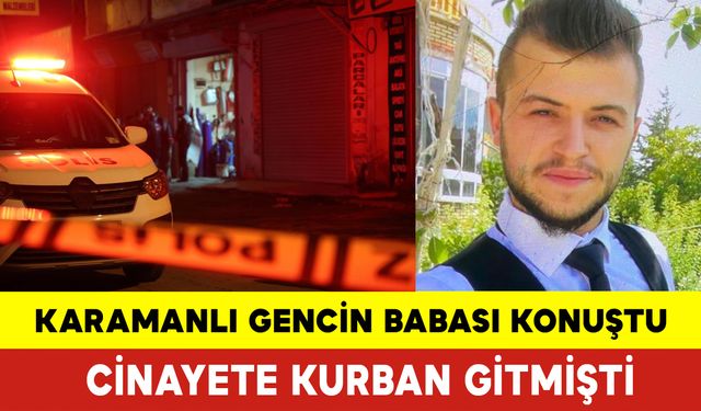 Cinayete Kurban Giden Karamanlı Gencin Babası Konuştu