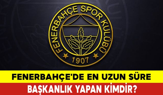 Fenerbahçe'de En Uzun Süre Başkanlık Yapan Kimdir?