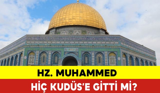 Hz. Muhammed Hiç Kudüs’e Gitti mi?