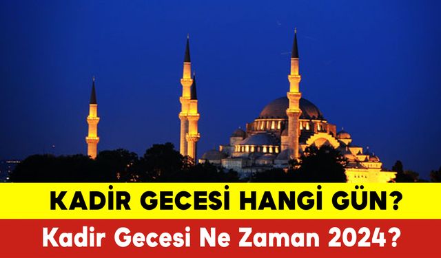 Kadir Gecesi Hangi Gün 2024? Kadir Gecesi Ne Zaman 2024? Kadir Gecesi Nedir?