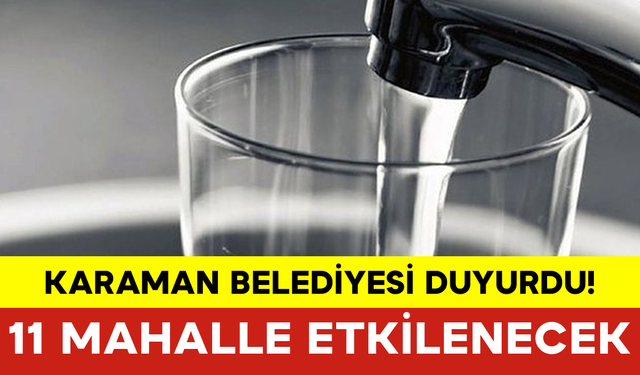 Karaman Belediyesi Duyurdu! 11 Mahalle Etkilenecek