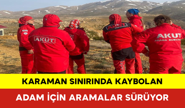 Karaman Sınırında Kaybolan Adam İçin Aramalar Sürüyor