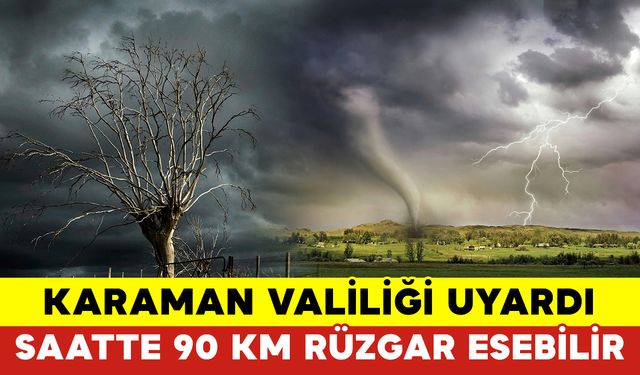 Karaman Valiliği'nden Uyarı! Saatte 90 Km Hızda Rüzgar Esebilir