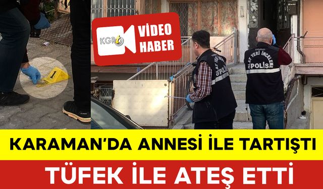 Karaman’da Annesi ile Tartışıp Ateş Etti