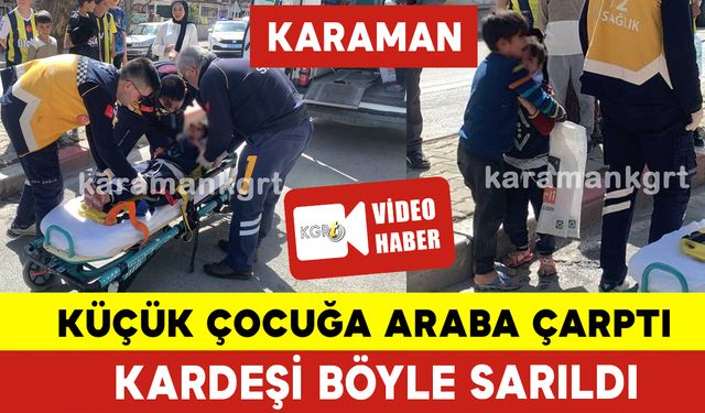 Karaman'da Yola Atlayan Çocuğa Araba Çarptı: Kardeşi Böyle Sarıldı