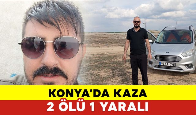 Konya’da Otomobil İle Kamyonet Çarpıştı: 2 Ölü, 1 Yaralı