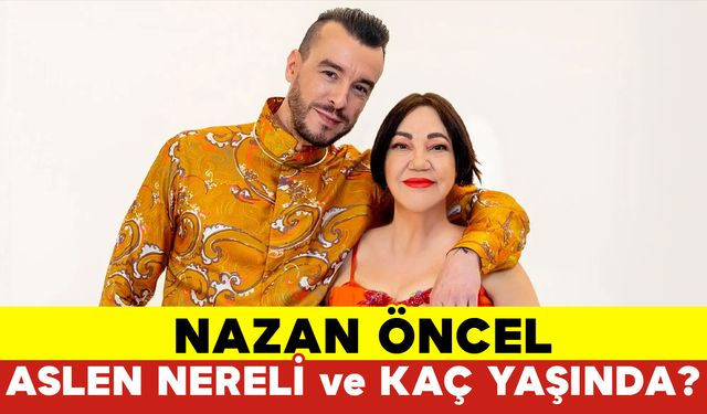 Nazan Öncel Aslen Nereli ve Kaç Yaşında?