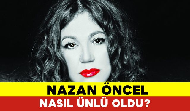 Nazan Öncel Nasıl Ünlü Oldu?