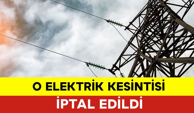 O Elektrik Kesintisi İptal Edildi