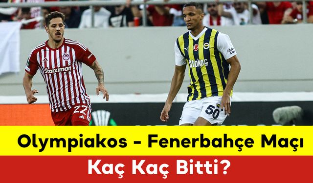 Olympiakos - Fenerbahçe Maçı Kaç Kaç Bitti?