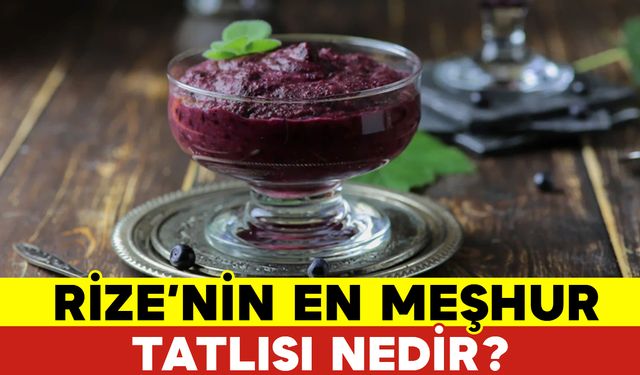 Rize'nin En Meşhur Tatlısı Nedir?