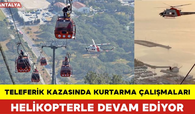 Teleferik Kazasında Kurtarma Çalışmaları Helikopterle Devam Ediyor