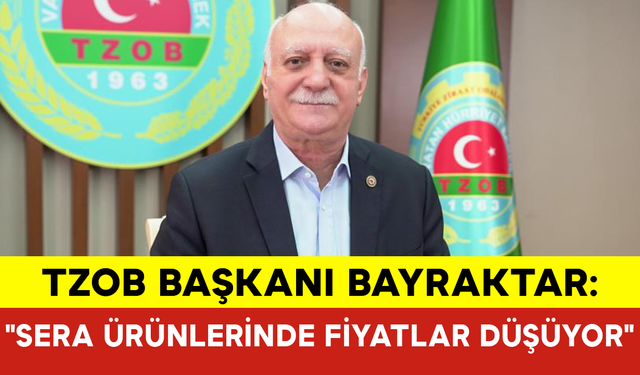 TZOB Başkanı Bayraktar:" Sera Ürünlerinde Fiyatlar Düşüyor"