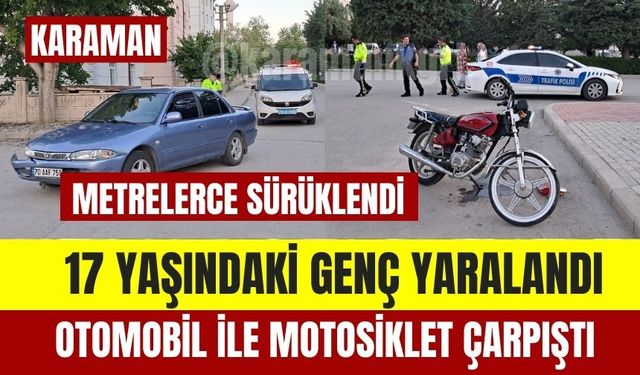 17 Yaşındaki Genç Yaralandı: Karaman’da Otomobil ile Motosiklet Çarpıştı