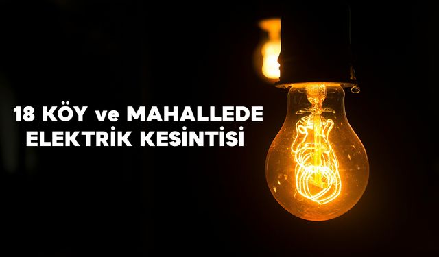 18 Köy ve Mahalle'de Elektrik Kesilecek