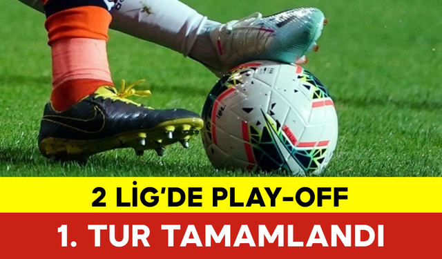 2 Lig’de Play-Off 1. Tur Tamamlandı