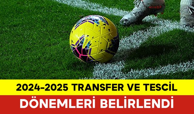 2024-2025 Transfer ve Tescil Dönemleri Belirlendi