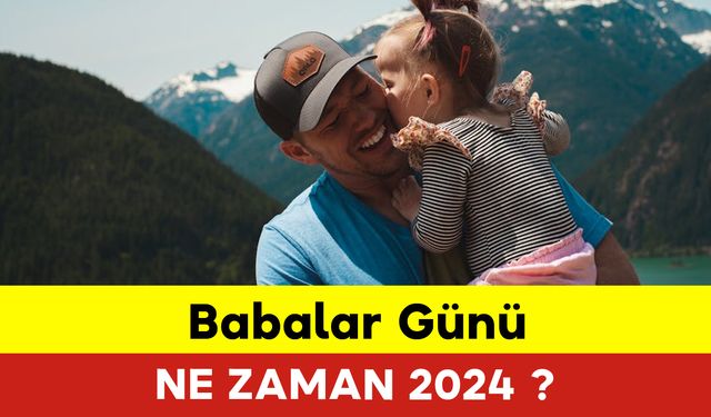 2024 Babalar Günü Ne Zaman ? 2024 Babalar Günü Tarihi? Bugün Babalar Günü mü?