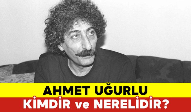 Ahmet Uğurlu Kimdir ve Nerelidir?