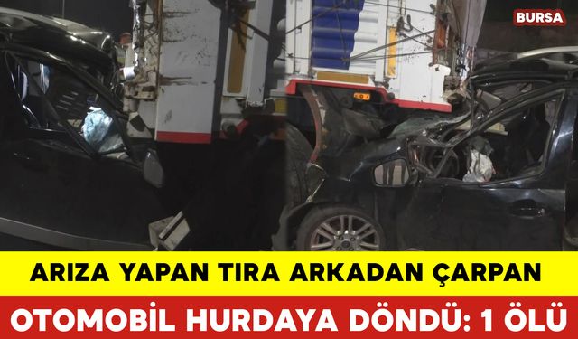 Arıza Yapan Tıra Arkadan Çarpan Otomobil Hurdaya Döndü: 1 Ölü