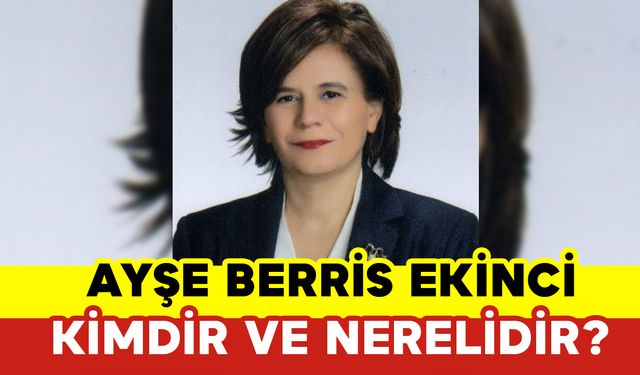 Ayşe Berris Ekinci Kimdir ve Nerelidir?