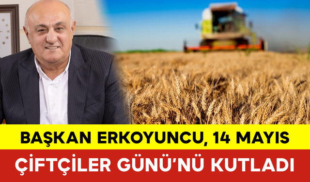 Başkan Erkoyuncu, 14 Mayıs Çiftçiler Günü’nü Kutladı