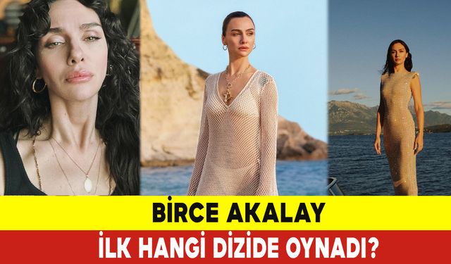 Birce Akalay İlk Hangi Dizide Oynadı?