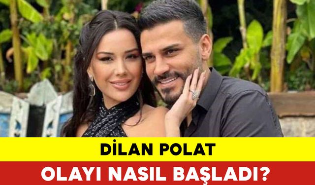 Dilan Polat Olayı Nasıl Başladı?