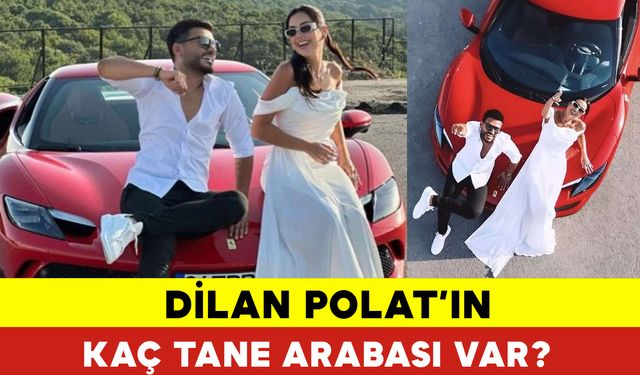 Dilan Polat'ın Kaç Tane Arabası Var?