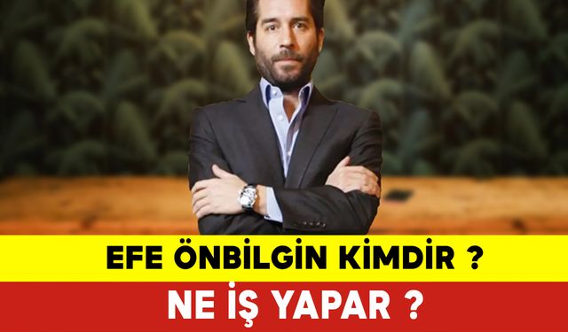 Efe Önbilgin Kimdir Ne İş Yapar?