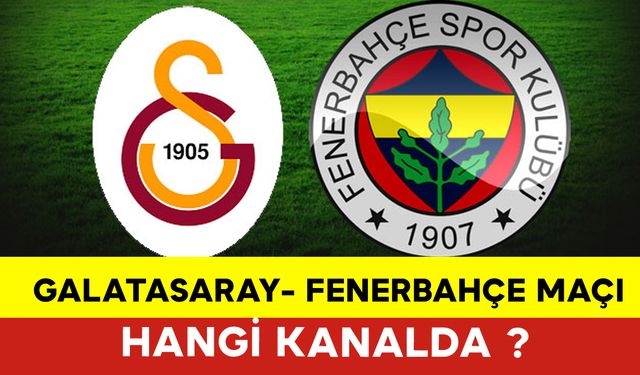 Galatasaray Fenerbahçe Maçı Hangi Kanalda ve Saat Kaçta?