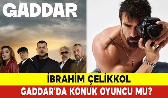 İbrahim Çelikkol Gaddar’da Konuk Oyuncu mu?