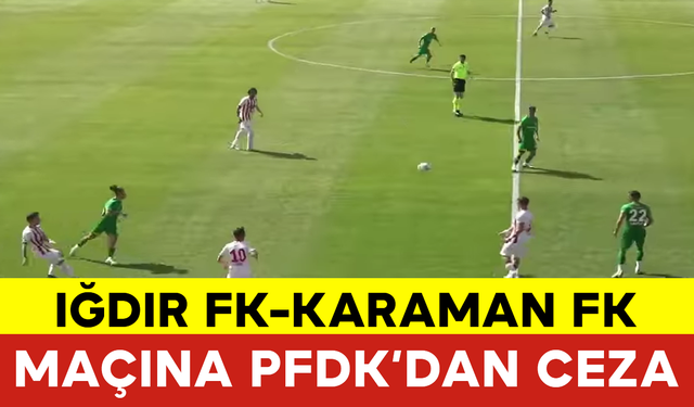 Iğdır FK-Karaman FK Maçına PFDK’dan Ceza