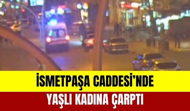 İsmetpaşa’da Yaşlı Kadına Çarptı