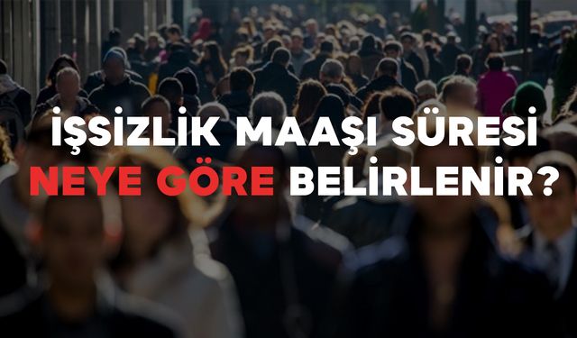 İşsizlik Maaşı Süresi Neye Göre Belirlenir?