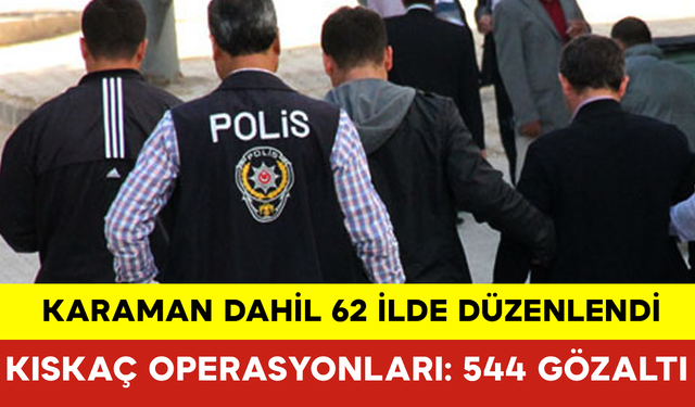 Karaman Dahil 62 İlde Kıskaç Operasyonları: 544 Gözaltı