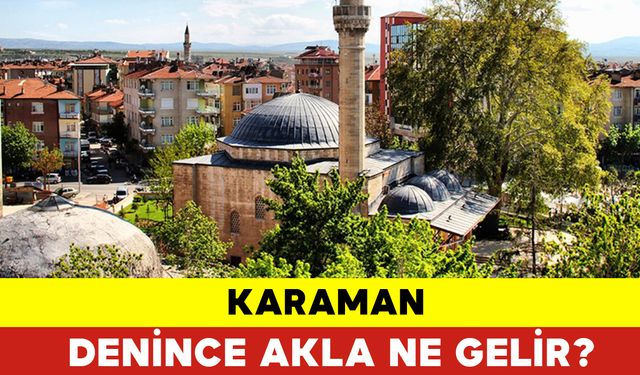 Karaman Denince Akla Ne Gelir?