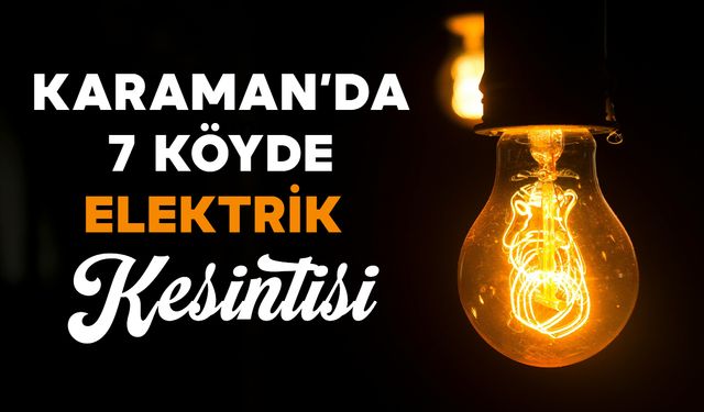 Karaman'da 7 Köyde Elektrik Kesilecek