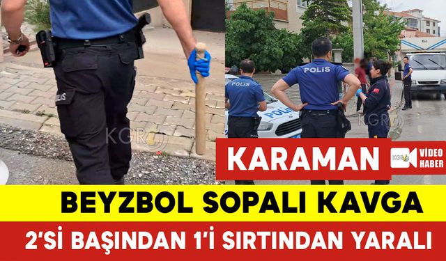 Karaman’da Beyzbol Sopalı Kavga: 3 Yaralı