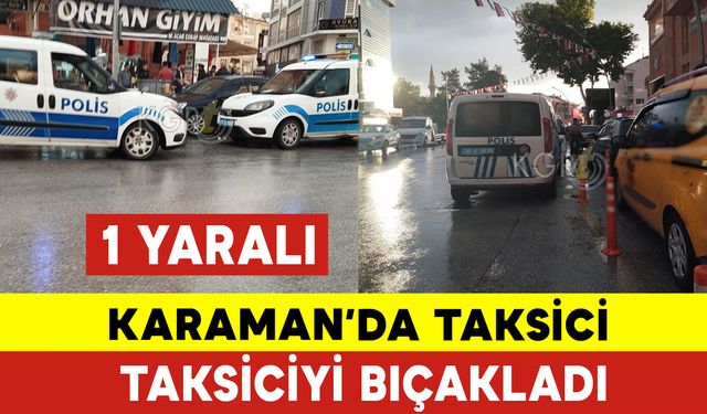 Karaman’da Taksici Taksiciyi Bıçakladı: 1 Yaralı