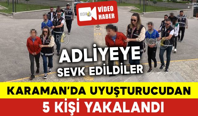 Karaman'da Uyuşturucudan 5 Kişi Adliyeye Sevk Edildi