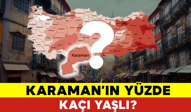 Karaman'ın Yüzde Kaçı Yaşlı?